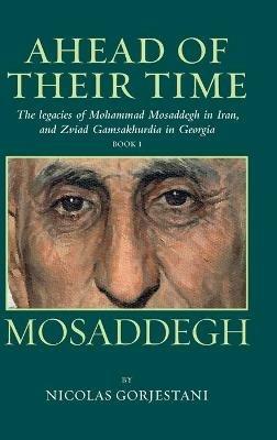 Mosaddegh: The Legacies of Mohammad Mosaddegh in Iran, and Zviad Gamaskhurdia in Georgia - Nicolas Gorjestani - cover