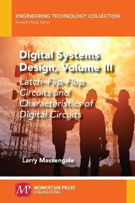 Digital Systems Design, Volume III: Latch-Flip-Flop Circuits and Characteristics of Digital Circuits - Larry Massengale - cover
