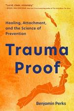 Trauma Proof: Healing, Attachment, and the Science of Prevention