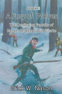 A Fury of Wolves: The Continuing Exploits of Ranger Sergeant Jacob Clarke - Erick W Nason - cover