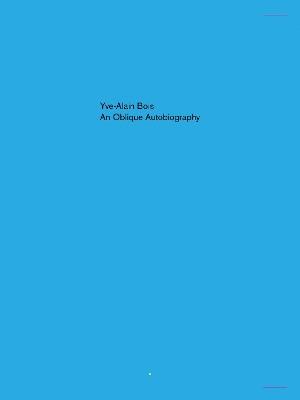 Oblique Autobiography, An - Yve-Alain Bois - cover