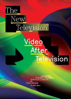 The New Television: Video After Television - Rachel Churner,Rebecca Cleman - cover