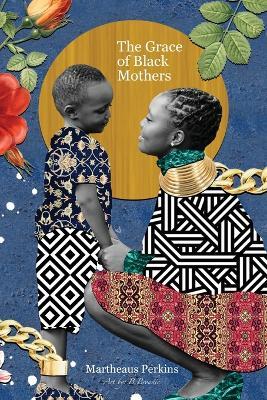 The Grace of Black Mothers - Martheaus Perkins - cover