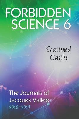 Forbidden Science 6: Scattered Castles, The Journals of Jacques Vallee 2010-2019 - Jacques Vallee - cover