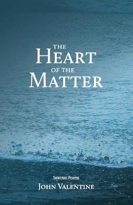 The Heart of the Matter: Selected Poems - John Valentine - cover