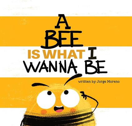A Bee is What I Wanna Be - Jorge Moreno,Yip Jar Design - ebook