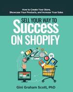 Sell Your Way to Success on Shopify: How to Create Your Store, Showcase Your Products, and Increase Your Sales