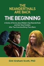 The Neanderthals Are Back: The Beginning: A Series of Stories about Modern Day Neanderthals and their New Families After Two Scientists Bring Them Back