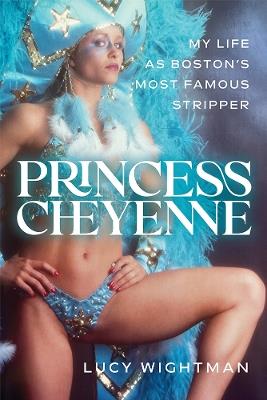 Princess Cheyenne: My Life as Boston's Most Famous Stripper - Lucy Wightman - cover