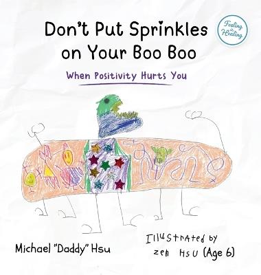 Don't Put Sprinkles on Your Boo Boo: When Positivity Hurts You - Michael Hsu - cover