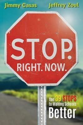 Stop. Right. Now.: The 39 Stops to Making Schools Better - Jimmy Casas,Jeffrey Zoul - cover
