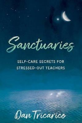 Sanctuaries: Self-Care Secrets for Stressed-Out Teachers - Daniel Tricarico - cover