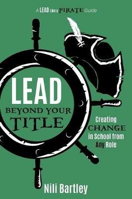 Lead beyond Your Title: Creating Change in School from Any Role - Nili Bartley - cover