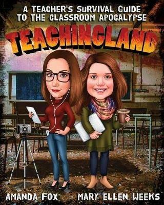 Teachingland: A Teacher's Survival Guide to the Classroom Apocalypse - Amanda Fox,Mary Ellen Weeks - cover