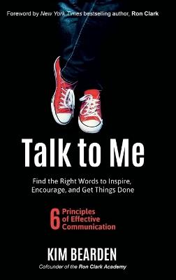 Talk to Me: Find the Right Words to Inspire, Encourage and Get Things Done - Kim Bearden - cover