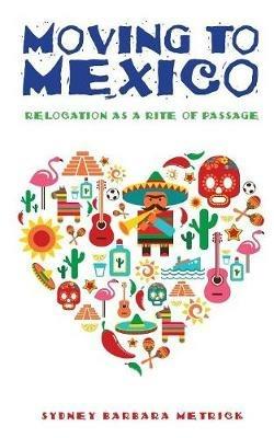 Moving to Mexico: Relocation as a Rite of Passage - Sydney Barbara Metrick - cover