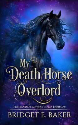My Death Horse Overlord - Bridget E Baker - cover