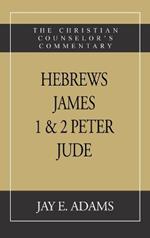 Hebrews, James. I & II Peter, Jude: The Christian Counselor's Commentary