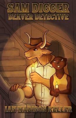 Sam Digger: Beaver Detective - Ian Madison Keller - cover