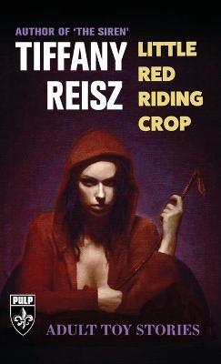 Little Red Riding Crop: Adult Toy Stories - Tiffany Reisz - cover