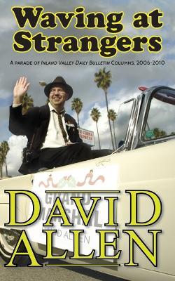Waving at Strangers: A Parade of Inland Valley Daily Bulletin Columns, 2006-2010 - David Allen - cover