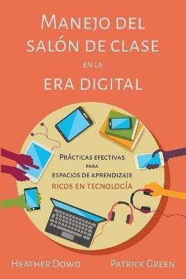 Manejo del salon de clases en la era digital: Practicas Efectivas para Espacios de Aprendizaje Ricos en Tecnologia (Spanish Edition) - Heather Dowd,Patrick Green - cover