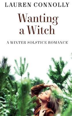 Wanting a Witch: A Winter Solstice Romance - Lauren Connolly - cover