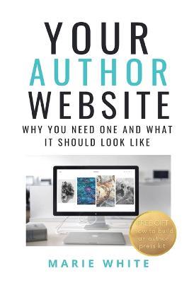 Your Author Website: Why You Need One and What it Should Look Like - Marie White - cover