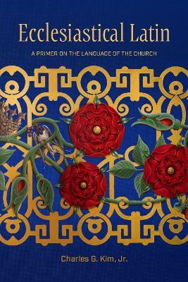 Ecclesiastical Latin: A Primer on the Language of the Church - Charles G. Kim Jr. - cover