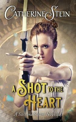 A Shot to the Heart: A Sass and Steam Novella - Catherine Stein - cover