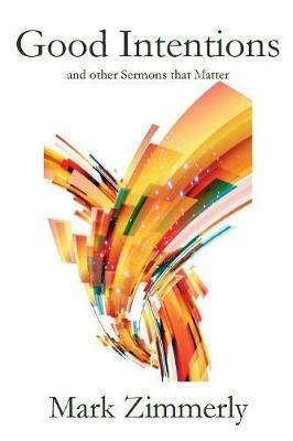 Good Intentions: other Sermons that Matter - Mark Zimmerly - cover