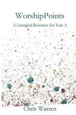 WorshipPoints: A Liturgical Resource for Year A - Chris Warren - cover
