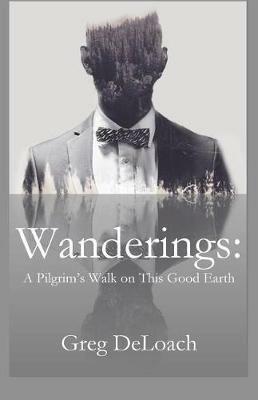 Wanderings: A Pilgrim's Walk on This Good Earth - Greg Deloach - cover