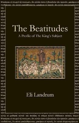 The Beatitudes: A Profile of The King's Subject - Eli Landrum - cover