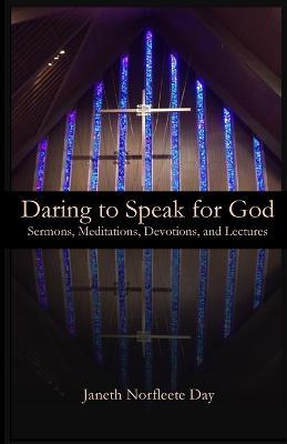 Daring to Speak for God: Sermons, Meditations, Devotions, and Lectures - Janeth Norfleete Day - cover