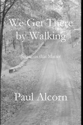 We Get There by Walking - Paul Alcorn - cover