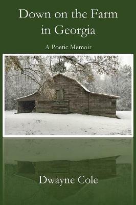 Down on the Farm in Georgia: A Poetic Memoir - Dwayne Cole - cover