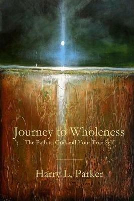 Journey to Wholeness: The Path to God and Your True Self - Harry Parker - cover