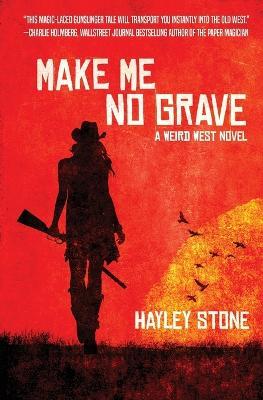 Make Me No Grave: A Weird West Novel - Hayley Stone - cover