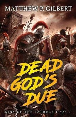 Dead God's Due: Sins of the Fathers Book One - Matthew P Gilbert - cover