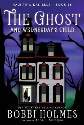 The Ghost and Wednesday's Child - Bobbi Holmes,Anna J McIntyre - cover