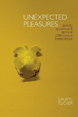 Unexpected Pleasures: Parody, Queerness, and Genre in 20th-century British Fiction - Lauryl Tucker - cover