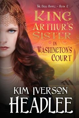 King Arthur's Sister in Washington's Court - Kim Iverson Headlee - cover