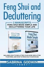 Feng Shui and Decluttering: 2 Manuscripts - Feng Shui Made Simple and Decluttering Your Life: Includes How to Declutter Your Home, Declutter Your Mind, and How to Feng Shui Your House