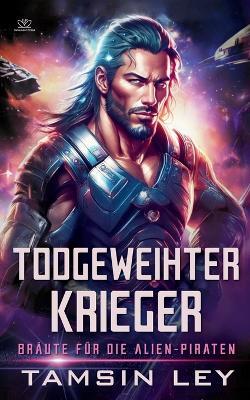 Todgweihter Krieger: Ein spannender SciFi-Liebesromane mit Spice - Tamsin Ley - cover