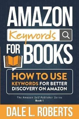 Amazon Keywords for Books: How to Use Keywords for Better Discovery on Amazon - Dale L Roberts - cover