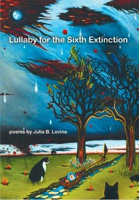 Lullaby for the Sixth Extinction: Poems - Julia B. Levine - cover