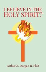 I believe in the holy spirit?