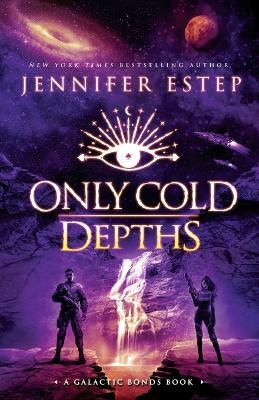 Only Cold Depths: A Galactic Bonds book - Jennifer Estep - cover