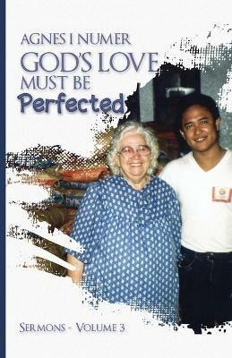 Agnes I. Numer - God's Love Must Be Perfected - Agnes I Numer - cover